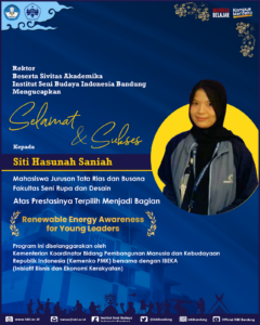 Selamat dan Sukses, Siti Hasunah Saniah Mahasiswa Jurusan Tabus FSRD ISBI Bandung Atas prestasinya terpilih menjadi bagian Renewable Energy Awareness for Young Leaders